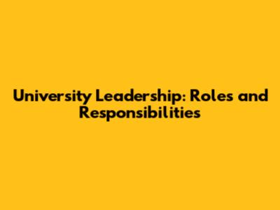 University Leadership: Roles and Responsibilities