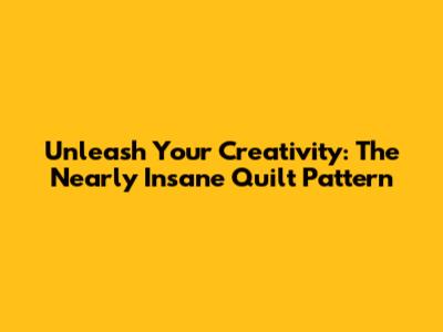 Unleash Your Creativity: The Nearly Insane Quilt Pattern