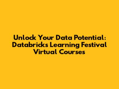 Unlock Your Data Potential: Databricks Learning Festival Virtual Courses