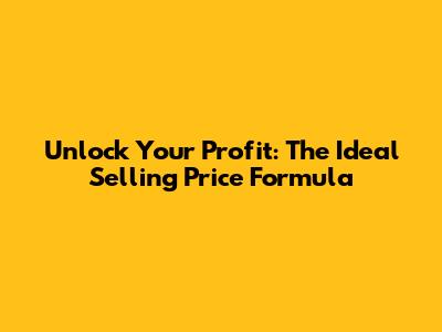 Unlock Your Profit: The Ideal Selling Price Formula