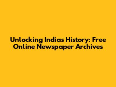 Unlocking India's History: Free Online Newspaper Archives