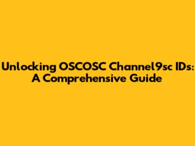 Unlocking OSCOSC Channel9sc IDs: A Comprehensive Guide