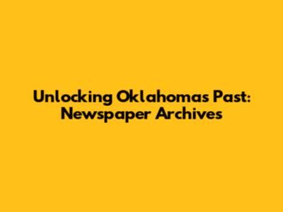 Unlocking Oklahoma's Past: Newspaper Archives