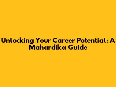 Unlocking Your Career Potential: A Mahardika Guide