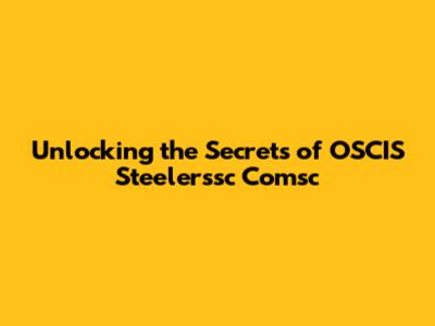 Unlocking the Secrets of OSCIS Steelerssc Comsc