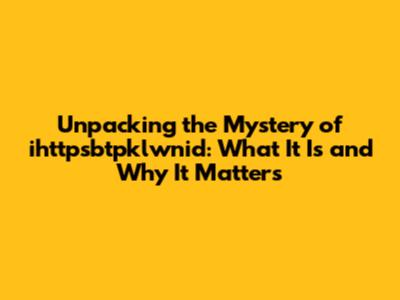 Unpacking the Mystery of ihttpsbtpklwnid: What It Is and Why It Matters