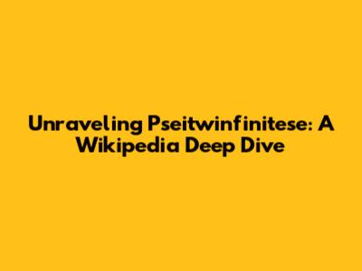 Unraveling Pseitwinfinitese: A Wikipedia Deep Dive