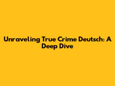 Unraveling True Crime Deutsch: A Deep Dive