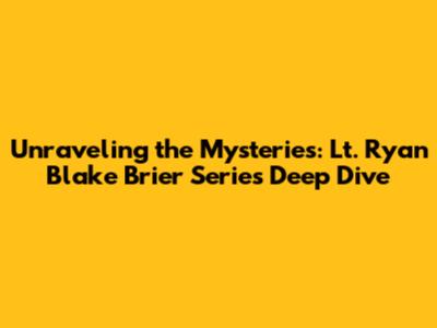 Unraveling the Mysteries: Lt. Ryan Blake Brier Series Deep Dive