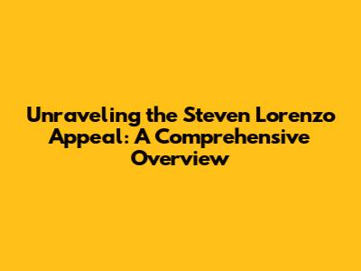 Unraveling the Steven Lorenzo Appeal: A Comprehensive Overview