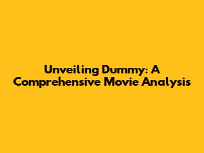 Unveiling 'Dummy': A Comprehensive Movie Analysis