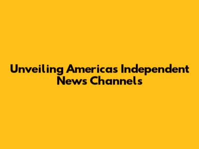 Unveiling America's Independent News Channels