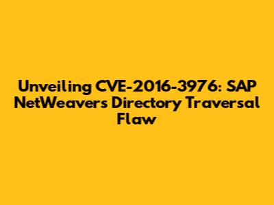 Unveiling CVE-2016-3976: SAP NetWeaver's Directory Traversal Flaw