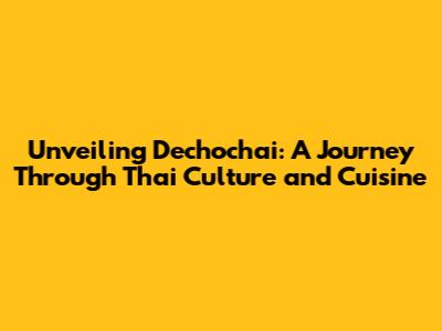 Unveiling Dechochai: A Journey Through Thai Culture and Cuisine