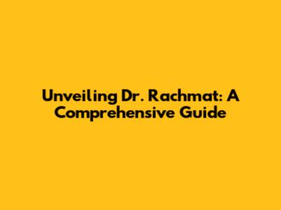 Unveiling Dr. Rachmat: A Comprehensive Guide