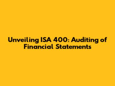 Unveiling ISA 400: Auditing of Financial Statements