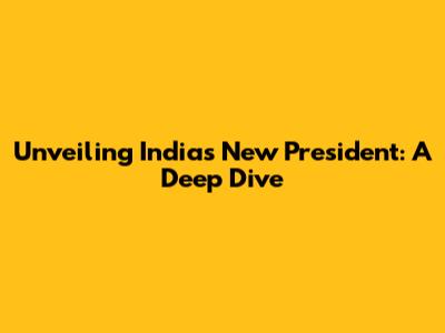 Unveiling India's New President: A Deep Dive