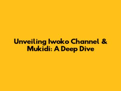 Unveiling Iwoko Channel & Mukidi: A Deep Dive