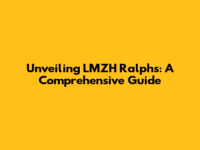 Unveiling LMZH Ralphs: A Comprehensive Guide