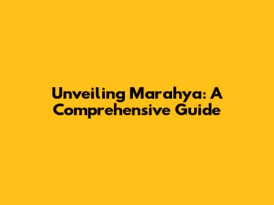 Unveiling Marahya: A Comprehensive Guide