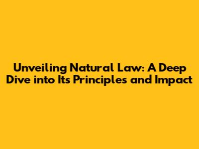 Unveiling Natural Law: A Deep Dive into Its Principles and Impact