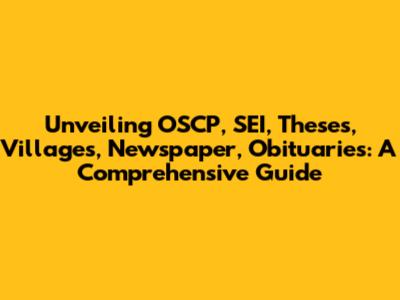 Unveiling OSCP, SEI, Theses, Villages, Newspaper, Obituaries: A Comprehensive Guide