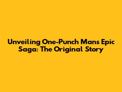 Unveiling One-Punch Man's Epic Saga: The Original Story