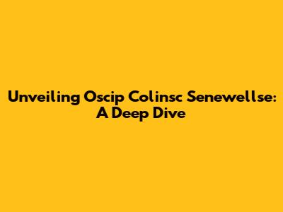Unveiling Oscip Colinsc Senewellse: A Deep Dive