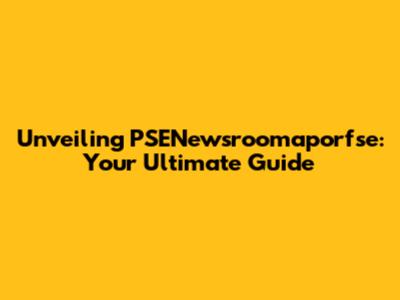 Unveiling PSENewsroomaporfse: Your Ultimate Guide