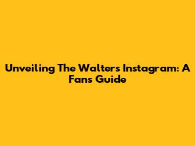 Unveiling The Walters' Instagram: A Fan's Guide