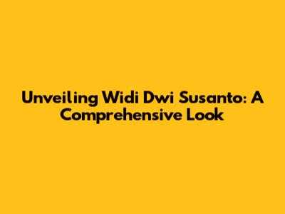 Unveiling Widi Dwi Susanto: A Comprehensive Look