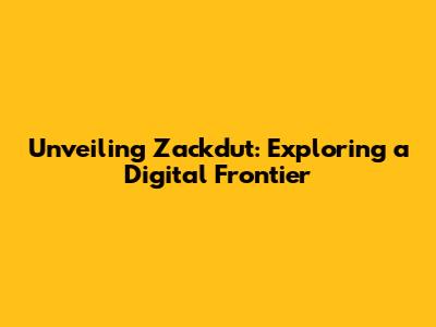 Unveiling Zackdut: Exploring a Digital Frontier