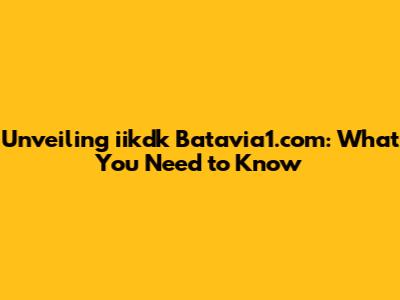 Unveiling iikdk Batavia1.com: What You Need to Know