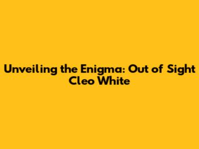 Unveiling the Enigma: Out of Sight Cleo White