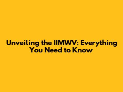 Unveiling the IIMWV: Everything You Need to Know