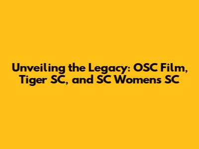 Unveiling the Legacy: OSC Film, Tiger SC, and SC Women's SC