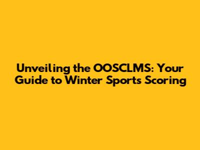 Unveiling the OOSCLMS: Your Guide to Winter Sports Scoring