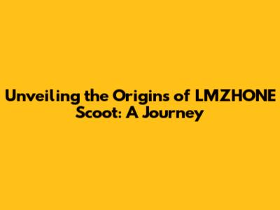 Unveiling the Origins of LMZHONE Scoot: A Journey
