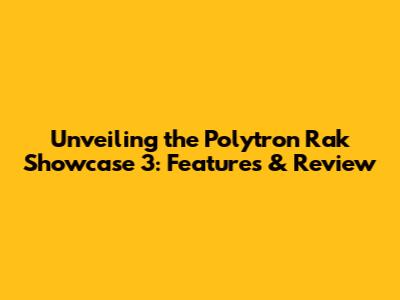 Unveiling the Polytron Rak Showcase 3: Features & Review