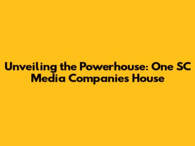 Unveiling the Powerhouse: One SC Media Companies House
