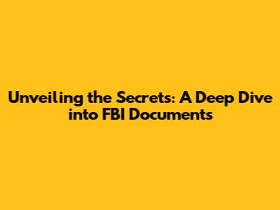 Unveiling the Secrets: A Deep Dive into FBI Documents