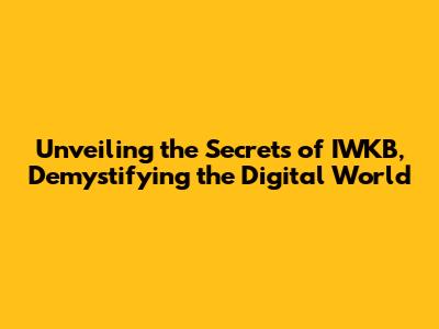 Unveiling the Secrets of IWKB, Demystifying the Digital World