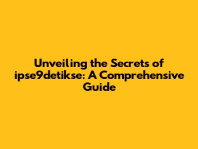 Unveiling the Secrets of ipse9detikse: A Comprehensive Guide