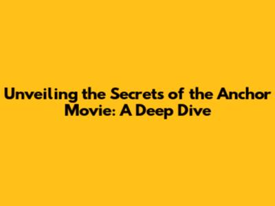 Unveiling the Secrets of the Anchor Movie: A Deep Dive