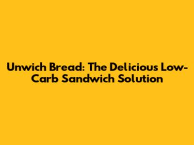 Unwich Bread: The Delicious Low-Carb Sandwich Solution