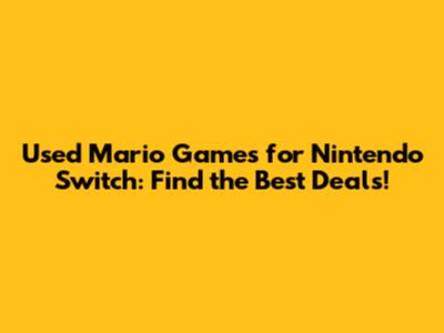 Used Mario Games for Nintendo Switch: Find the Best Deals!