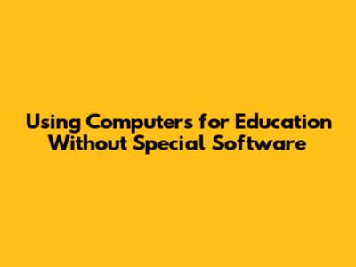 Using Computers for Education Without Special Software