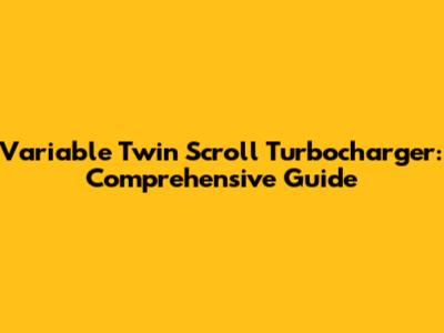 Variable Twin Scroll Turbocharger: Comprehensive Guide