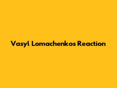 Vasyl Lomachenko's Reaction