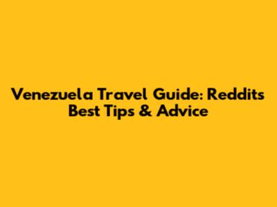 Venezuela Travel Guide: Reddit's Best Tips & Advice